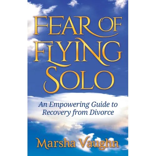 Fear of Flying Solo: An Empowering Guide to Recovery from Divorce
