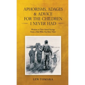 Aphorisms, Adages & Advice for the Children I Never Had