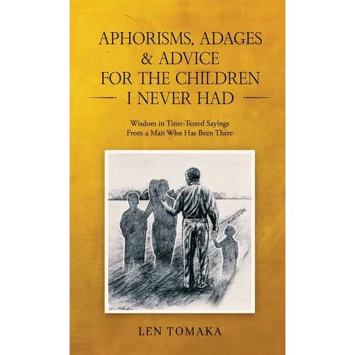 Aphorisms, Adages & Advice for the Children I Never Had