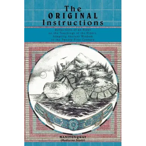 The Original Instructions: Reflections of an Elder on the Teachings of the Elders, Adapting Ancient Wisdom to the Twenty-First Century