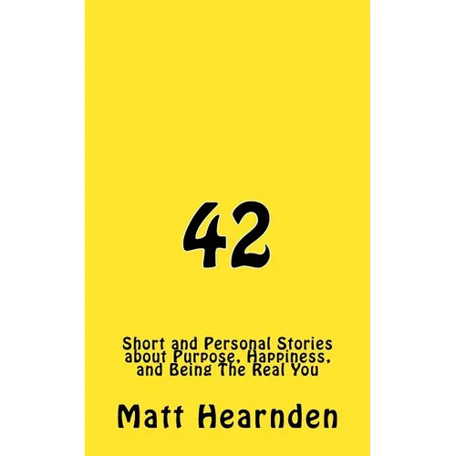 42: Short and Personal Stories About Purpose, Happiness, And Being The Real You.