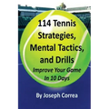 114 Tennis Strategies, Mental Tactics, and Drills: Improve Your Game in 10 Days