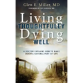 Living Thoughtfully, Dying Well: A Doctor Explains How to Make Death a Natural Part of Life