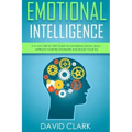 Emotional Intelligence: A 21- Day Step by Step Guide to Mastering Social Skills, Improve Your Relationships, and Boost Your EQ