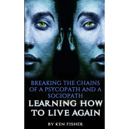 Breaking The Chains Of A Psycopath And A Sociopath: Learning How to Live Again