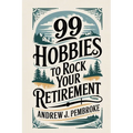 99 Hobbies to Rock Your Retirement