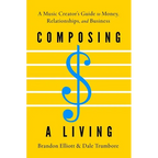Composing a Living: A Music Creator's Guide to Money, Relationships, and Business - Paperback