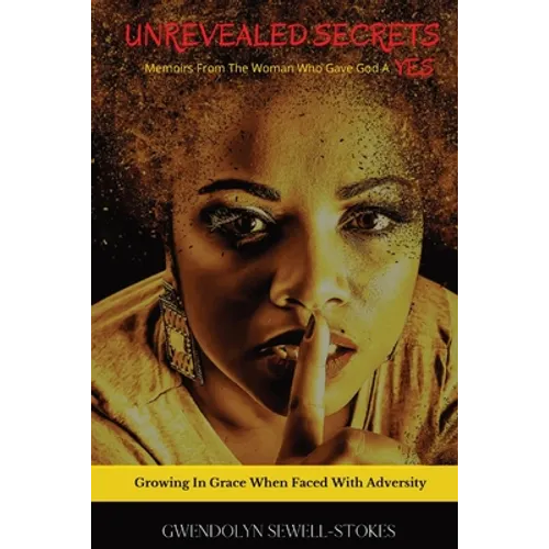 Unrevealed Secrets: Memoirs from The Woman Who Gave God A YES