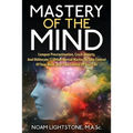 Mastery Of The Mind: Conquer Procrastination, Crush Anxiety, And Obliterate 17 Other Mental Wastes To Take Control Of Your Mind, And Take C