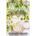 Tea at Downton: Afternoon Tea Recipes From The Unofficial Guide to Downton Abbey