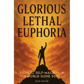Glorious Lethal Euphoria: Radical Self-Mastery in a World Gone Soft