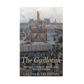 The Guillotine: The History of the World's Most Notorious Method of Execution