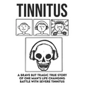 Tinnitus - A brave but tragic true story of one man's life changing battle with severe tinnitus