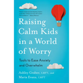 Raising Calm Kids in a World of Worry: Tools to Ease Anxiety and Overwhelm