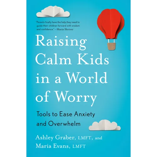 Raising Calm Kids in a World of Worry: Tools to Ease Anxiety and Overwhelm