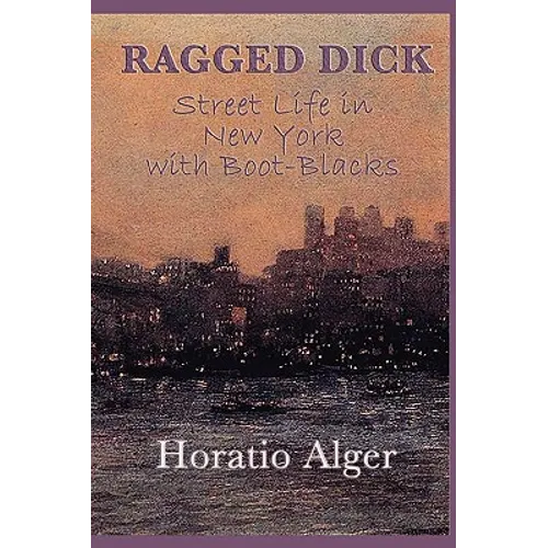 Ragged Dick -Or- Street Life in New York with Boot-Blacks