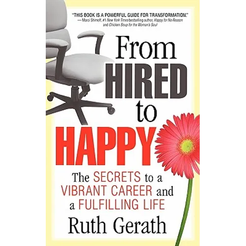 From Hired to Happy: The Secrets to a Vibrant Career and a Fulfilling Life