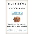 Building an Ageless Mind: Preventing and Fighting Brain Aging and Disease