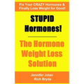 STUPID Hormones! The Hormone Weight Loss Solution: Fix your CRAZY Hormones and Finally Lose Weight for Good!