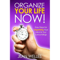 Organize Your Life NOW: Easy Steps For Organizing Your Mind & Your Surroundings