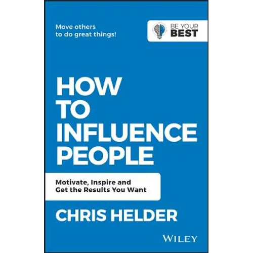 How to Influence People: Motivate, Inspire and Get the Results You Want