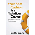 Your Seat Cushion Is A Flotation Device: and other buoyant short stories