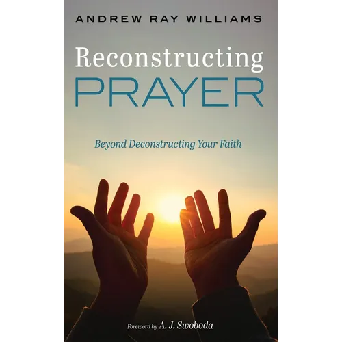 Reconstructing Prayer: Beyond Deconstructing Your Faith
