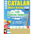 Learn Catalan While Having Fun! - For Beginners: EASY TO INTERMEDIATE - STUDY 100 ESSENTIAL THEMATICS WITH WORD SEARCH PUZZLES - VOL.1 - Uncover How t