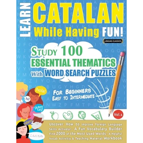 Learn Catalan While Having Fun! - For Beginners: EASY TO INTERMEDIATE - STUDY 100 ESSENTIAL THEMATICS WITH WORD SEARCH PUZZLES - VOL.1 - Uncover How t