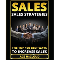 Sales: Sales Strategies: The Top 100 Best Ways To Increase Sales