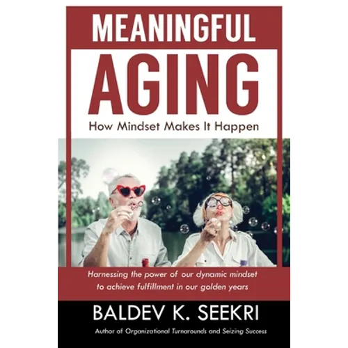 Meaningful Aging: How Mindset Makes It Happen: Harnessing the power of our dynamic mindset to achieve fulfillment in our golden years - Paperback