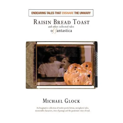 Raisin Bread Toast: And Other Collected Tales of Fantastica