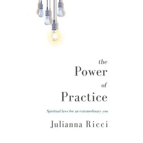 The Power of Practice: Spiritual Laws for an Extraordinary You