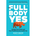 The Full Body Yes: Change Your Work and Your World from the Inside Out