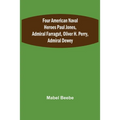 Four American Naval Heroes Paul Jones, Admiral Farragut, Oliver H. Perry, Admiral Dewey