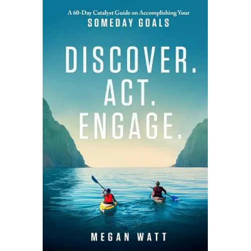 Discover. Act. Engage.: A 60-Day Catalyst Guide on Accomplishing Your Someday Goals