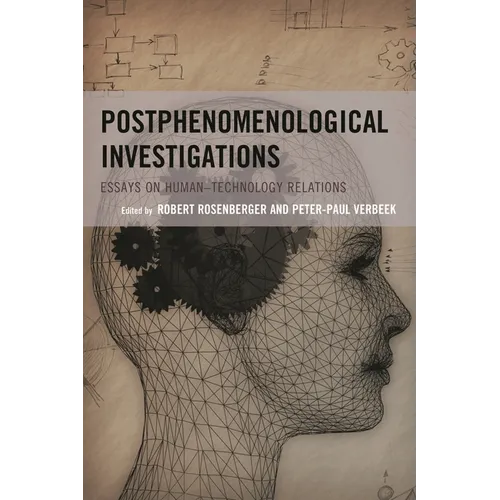 Postphenomenological Investigations: Essays on Human-Technology Relations