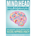 Mind Your Head: The Ultimate How-To Brain Training Book