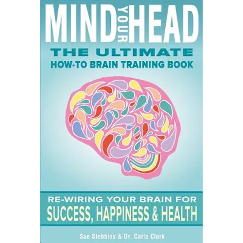 Mind Your Head: The Ultimate How-To Brain Training Book