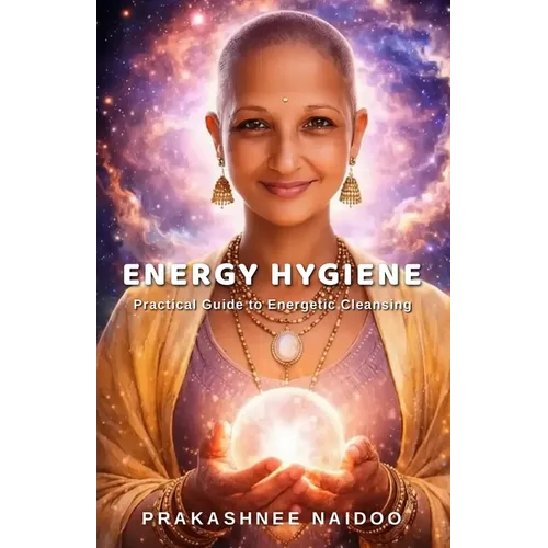 Energy Hygiene: Practical Guide to Energetic Cleansing