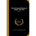 The Centennial History of Oregon, 1811-1912; Volume 4