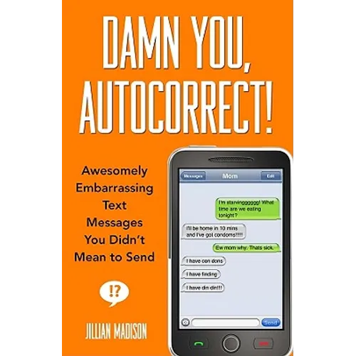 Damn You, Autocorrect!: Awesomely Embarrassing Text Messages You Didn't Mean to Send