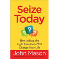 Seize Today: How Asking the Right Questions Will Change Your Life