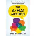 The A-Ha! Method: Communicating Powerfully in a Time of Distraction
