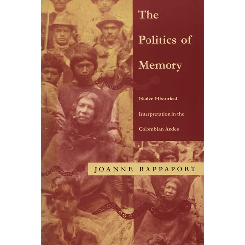 The Politics of Memory: Native Historical Interpretation in the Colombian Andes