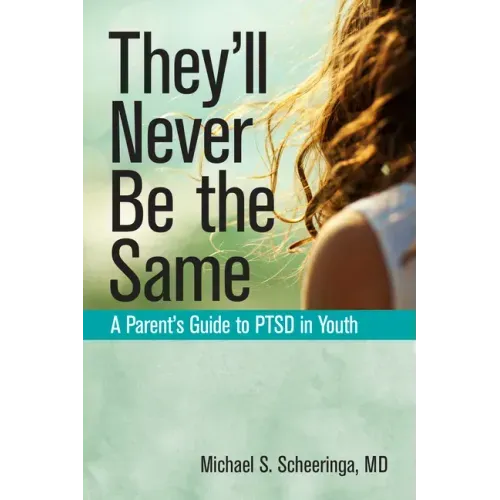 They'll Never Be the Same: A Parent's Guide to Ptsd in Youth