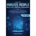 How to Analyze People: NLP 2.0 and Brain Training 2-in-1: Book Cutting-Edge Techniques to Analyze People and Retain Focus & Concentration to Permanent