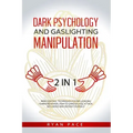 Dark Psychology and Gaslighting Manipulation: + How to Analyze People and Body Language. The Secret Sciences of Mind Control to Influence and Win. (2
