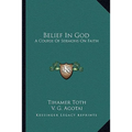 Belief In God: A Course Of Sermons On Faith