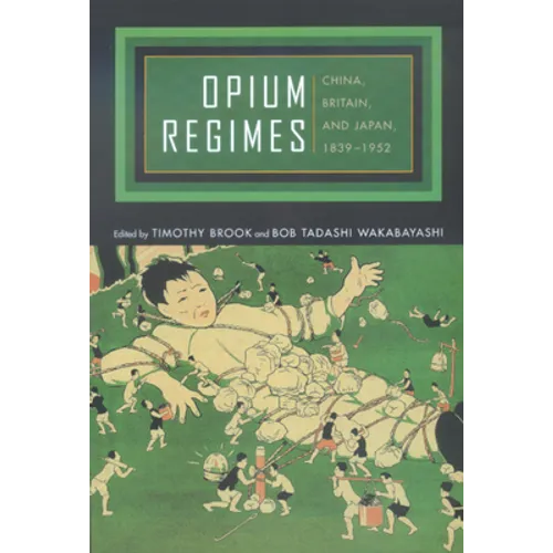 Opium Regimes: China, Britain, and Japan, 1839-1952